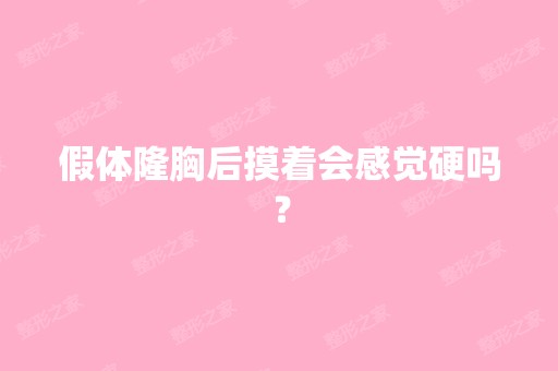 假体隆胸后摸着会感觉硬吗？