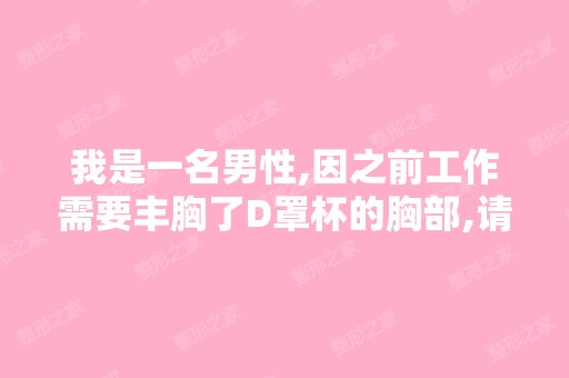 我是一名男性,因之前工作需要丰胸了D罩杯的胸部,请问还需要穿文...