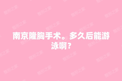 南京隆胸手术。多久后能游泳啊？