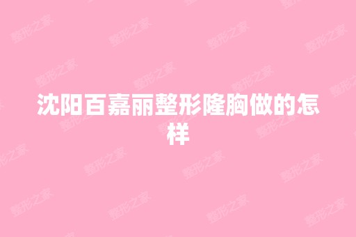 沈阳百嘉丽整形隆胸做的怎样