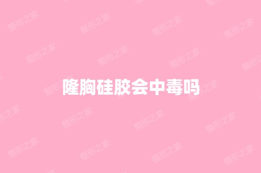 隆胸硅胶会中毒吗