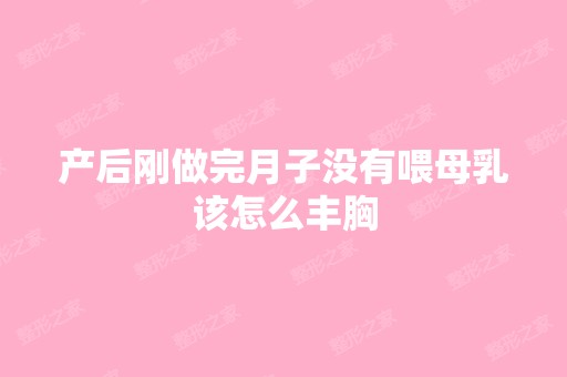 产后刚做完月子没有喂母乳该怎么丰胸