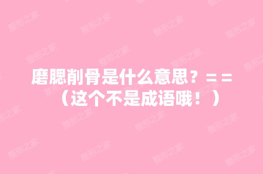 磨腮削骨是什么意思？= =（这个不是成语哦！）