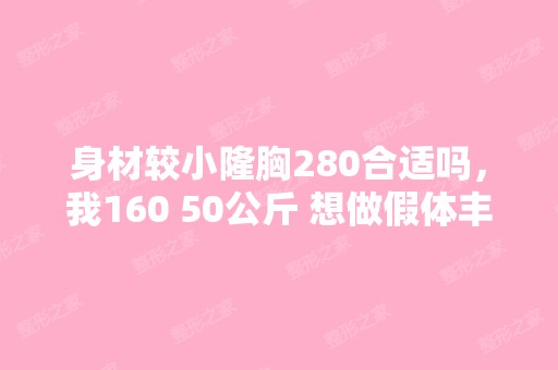 身材较小隆胸280合适吗，我160 50公斤 想做假体丰...