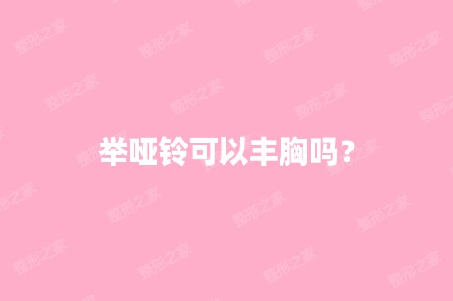 举哑铃可以丰胸吗？