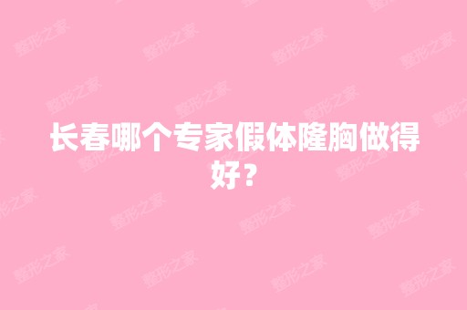 长春哪个专家假体隆胸做得好？