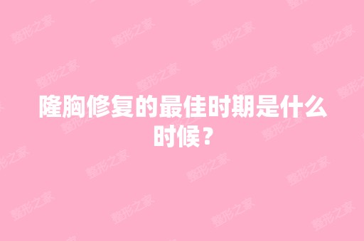 隆胸修复的比较好时期是什么时候？