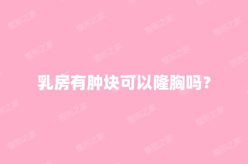 乳房有肿块可以隆胸吗？