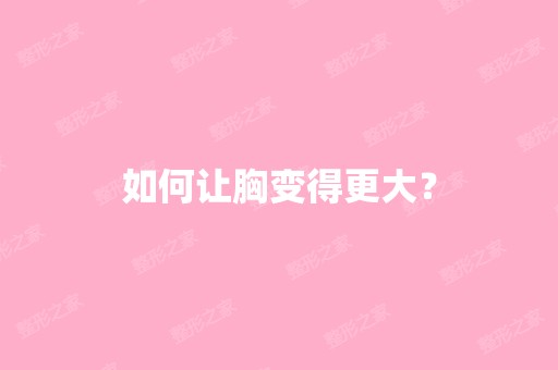 如何让胸变得更大？