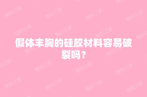 假体丰胸的硅胶材料容易破裂吗？