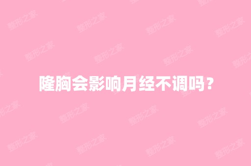 隆胸会影响月经不调吗？