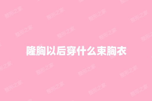 隆胸以后穿什么束胸衣