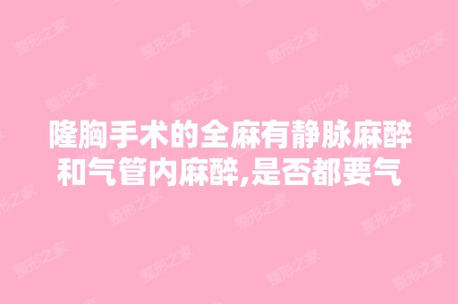 隆胸手术的全麻有静脉麻醉和气管内麻醉,是否都要气管插管？哪个更...