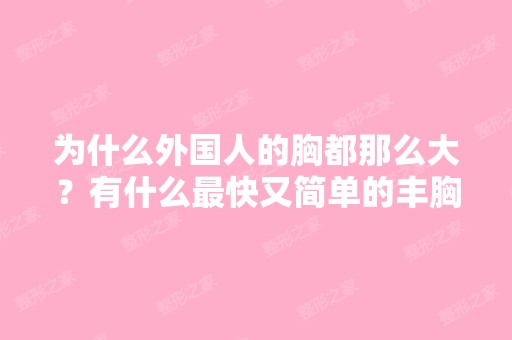 为什么外国人的胸都那么大？有什么快又简单的丰胸方法吗？