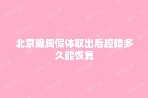 北京隆胸假体取出后腔隙多久能恢复