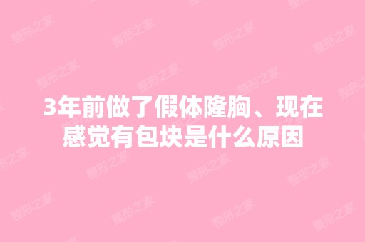 3年前做了假体隆胸、现在感觉有包块是什么原因