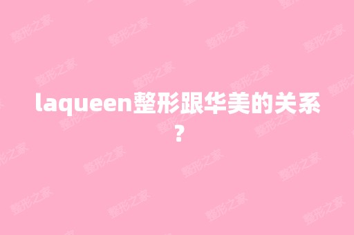 laqueen整形跟华美的关系？