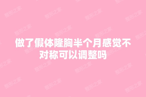 做了假体隆胸半个月感觉不对称可以调整吗