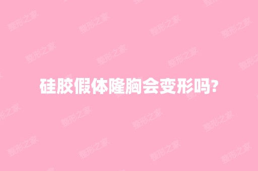 硅胶假体隆胸会变形吗?