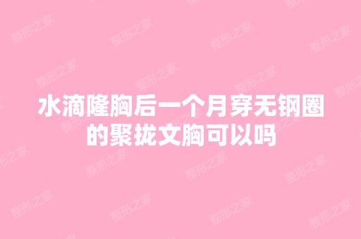 水滴隆胸后一个月穿无钢圈的聚拢文胸可以吗