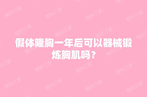 假体隆胸一年后可以器械锻炼胸肌吗？