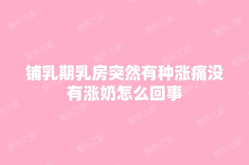 铺乳期乳房突然有种涨痛没有涨奶怎么回事