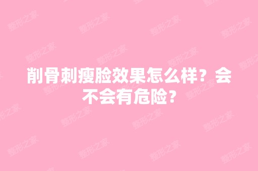 削骨刺瘦脸效果怎么样？会不会有危险？