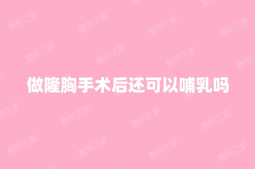 做隆胸手术后还可以哺乳吗