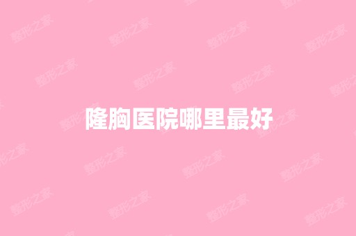 隆胸医院哪里比较好