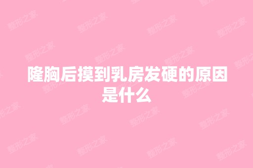 隆胸后摸到乳房发硬的原因是什么