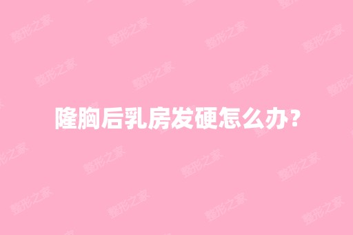 隆胸后乳房发硬怎么办？