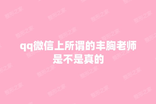 qq微信上所谓的丰胸老师是不是真的