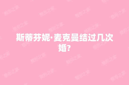 斯蒂芬妮·麦克曼结过几次婚?