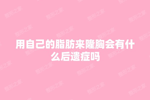 用自己的脂肪来隆胸会有什么后遗症吗