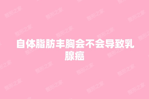 自体脂肪丰胸会不会导致乳腺癌