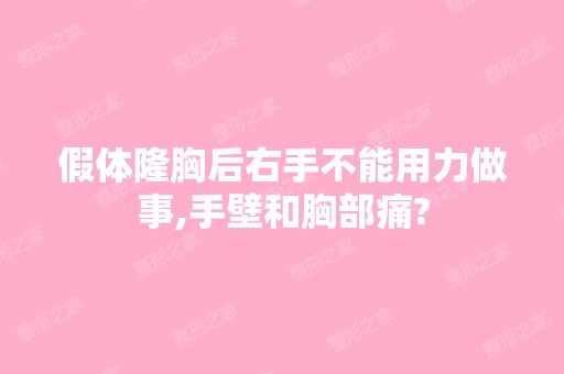 假体隆胸后右手不能用力做事,手壁和胸部痛?