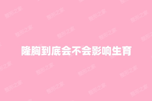 隆胸到底会不会影响生育