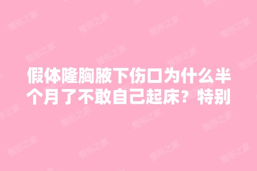 假体隆胸腋下伤口为什么半个月了不敢自己起床？特别疼！固定带勒死...