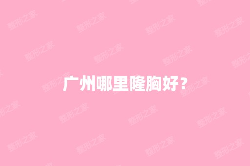 广州哪里隆胸好？