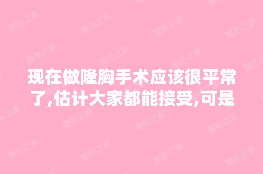 现在做隆胸手术应该很平常了,估计大家都能接受,可是本人受不了...