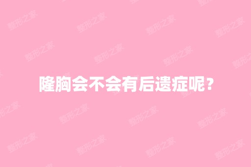 隆胸会不会有后遗症呢？