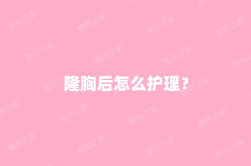 隆胸后怎么护理？