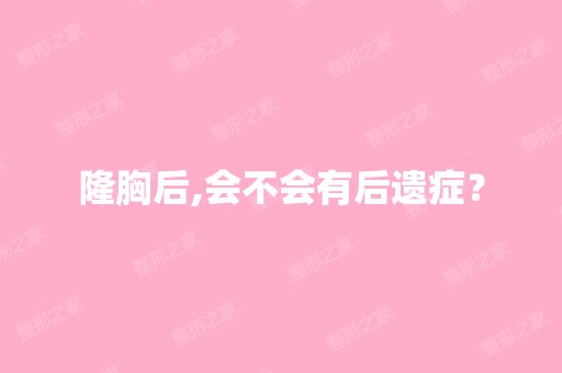 隆胸后,会不会有后遗症？