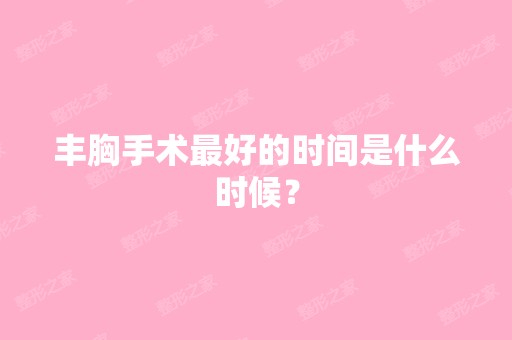 丰胸手术比较好的时间是什么时候？