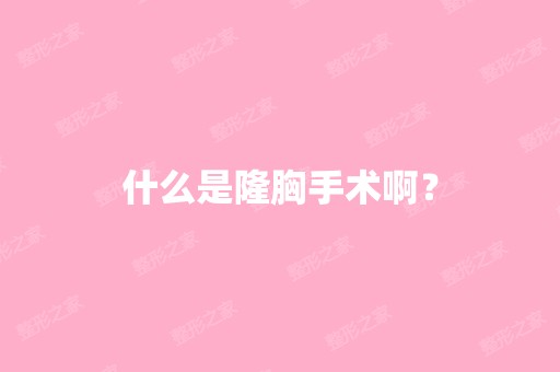 什么是隆胸手术啊？