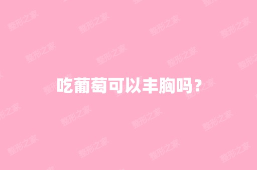 吃葡萄可以丰胸吗？