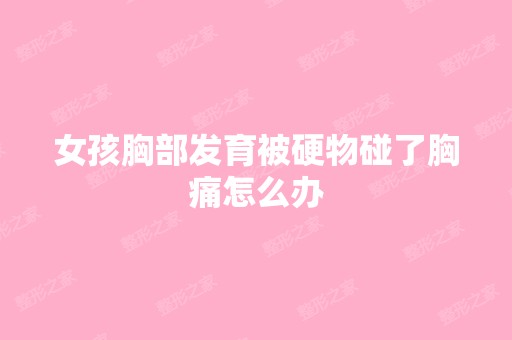 女孩胸部发育被硬物碰了胸痛怎么办