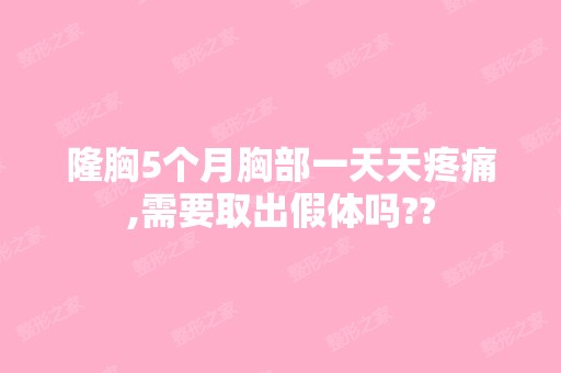 隆胸5个月胸部一天天疼痛,需要取出假体吗??