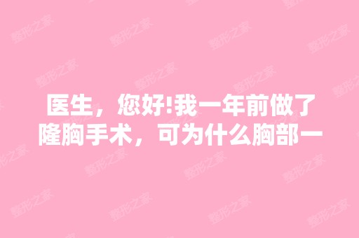 医生，您好!我一年前做了隆胸手术，可为什么胸部一...