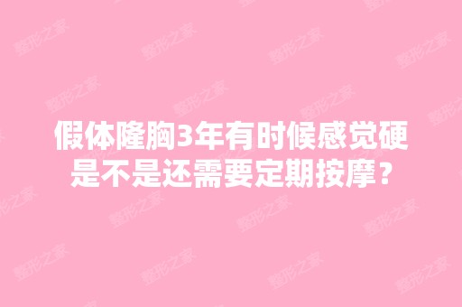 假体隆胸3年有时候感觉硬是不是还需要定期按摩？